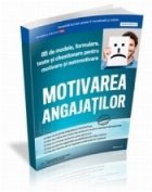 Motivarea angajatilor. 85 de modele, formulare, teste si chestionare pentru motivare si automotivare