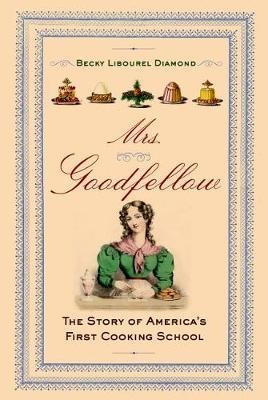 Mrs. Goodfellow: The Story of America's First Cooking School