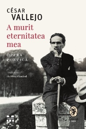 A murit eternitatea mea : opera poetică