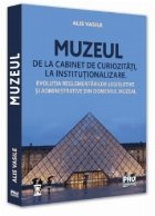 Muzeul - de la cabinet de curiozităţi, la instituţionalizare : evoluţia reglementărilor legislative şi a