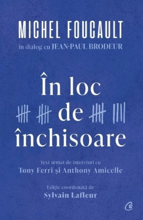 În loc de închisoare,trad. din franceză de Ioana Manolache : Michel Foucault în dialog cu Jean-Paul Brodeur