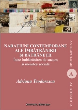 Naraţiuni contemporane ale îmbătrânirii şi bătrâneţii : între îmbătrânirea de succes şi moartea socială