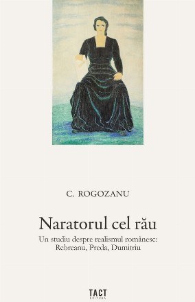 Naratorul cel rău : un studiu despre realismul românesc,Rebreanu, Preda, Dumitriu