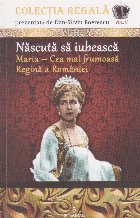 Nascuta sa iubeasca. Maria - Cea mai frumoasa Regina a Romaniei