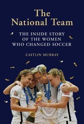 National Team, The:The Inside Story of the Women Who Changed