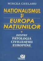 Nationalismul si Europa Natiunilor. Despre patologia civilizatiei europene