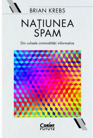 Natiunea Spam. Din culisele criminalitatii informatice