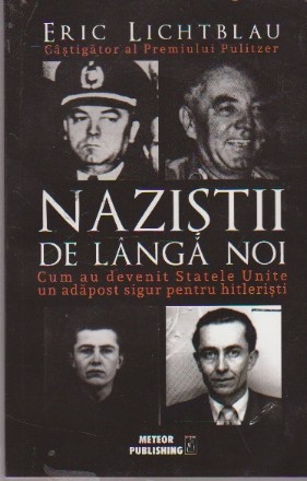 Nazistii de Langa Noi - Cum au devenit Statele Unite un adapost sigur pentru hitleristi