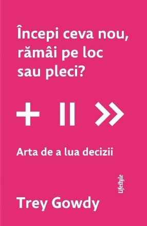 Începi ceva nou, rămâi pe loc sau pleci? : arta de a lua decizii