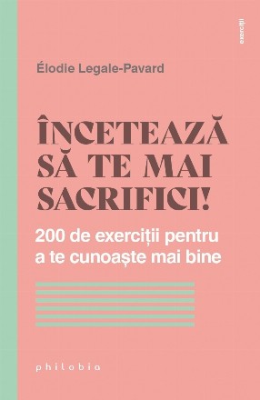 Încetează să te mai sacrifici! : cum să ai grijă de tine şi să te simţi mai liberă