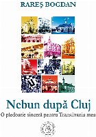 Nebun dupa Cluj. O pledoarie sincera pentru Transilvania mea