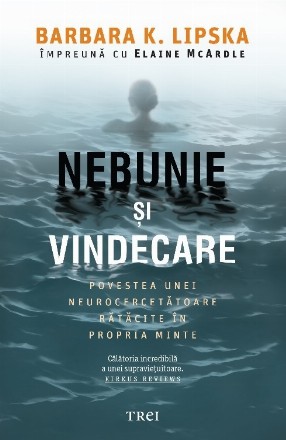 Nebunie si vindecare. Povestea unei neurocercetatoare ratacite in propria minte