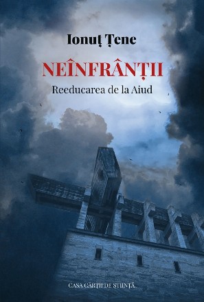 Neînfrânţii : Reeducarea de la Aiud