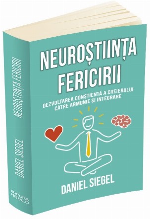 Neuroştiinţa fericirii : dezvoltarea conştientă a creierului către armonie şi integrare