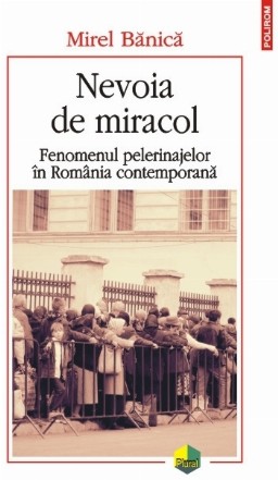 Nevoia de miracol. Fenomenul pelerinajelor în România contemporană