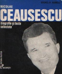 Nicolae Ceausescu - Biografie si texte selectate