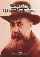 Nicolae Iorga asa cum cunoscut