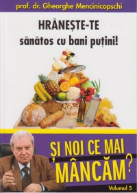 Si noi ce mai mancam? Volumul 5 (Editia GSP) - Hraneste-te sanatos si cu bani putini!