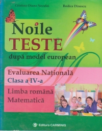 Noile teste dupa model european. Evaluare Nationala: clasa a IV-a. Limba Romana. Matematica