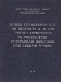 Norme departamentale de protectie a muncii pentru activitatea de prospectiuni si explorari geologice prin lucrari miniere