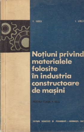 Notiuni Privind Materialele Folosite in Industria Constructoare de Masini - Pentru clasa a IX-a