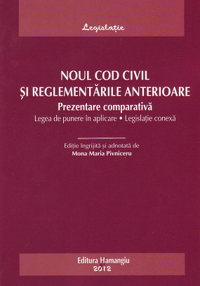 Noul cod civil si reglementarile anterioare. Prezentare comparativa. Legea de punere in aplicare. Legislatie conexa