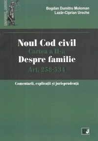 Noul Cod civil. Cartea a II-a, despre familie. Art. 258-534.Comentarii, explicatii si jurisprudenta