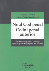 Noul Cod penal - Codul penal anterior. - Prezentare comparativa. Observatii. Ghid de aplicare. Legea penala mai favorabila