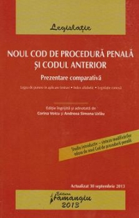 Noul Cod de procedura penala si Codul anterior. Actualizat 30 septembrie 2013. Prezentare comparativa – cu legea de punere in aplicare, index alfabetic si legislatie conexa