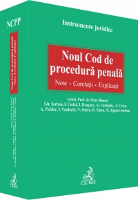 Noul Cod de procedura penala. Note. Corelatii. Explicatii