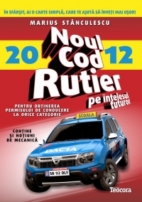 Noul cod rutier pe intelesul tuturor pentru obtinerea permisului de conducere la orice categorie - editie 2012 (contine si notiuni de mecanica)