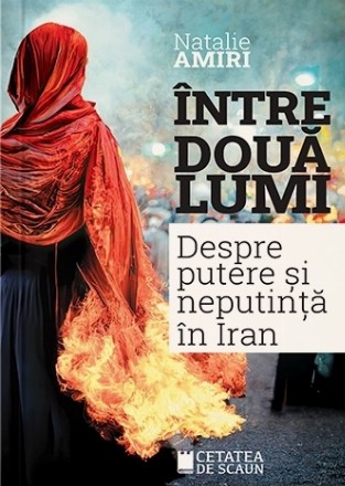 Între două lumi : despre putere şi neputinţă în Iran