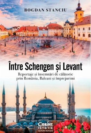 Între Schengen şi Levant : reportaje şi însemnări de călătorie prin România, Balcani şi împrejurimi