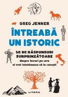 Întreabă un istoric : 50 de răspunsuri surprinzătoare la întrebări pe care ţi le-ai pus mereu