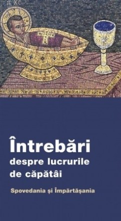 Întrebări despre lucrurile de căpătâi : Spovedania şi Împărtăşania