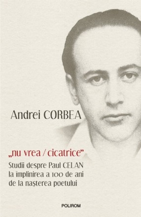 „nu vrea/cicatrice”. Studii despre Paul Celan la împlinirea a 100 de ani de la nașterea poetului