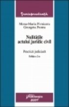 Nulitatile actului juridic civil - Practica juridica.  Editia a 2-a