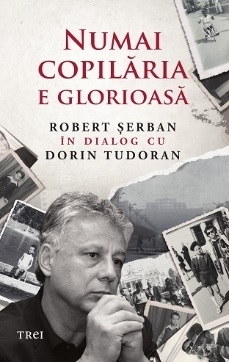 Numai copilăria e glorioasă : patru dialoguri cu Dorin Tudoran