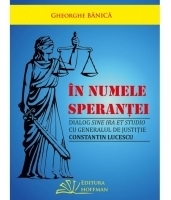 In numele sperantei - Dialog sine ira et studio cu generalul de justitie Constantin Lucescu