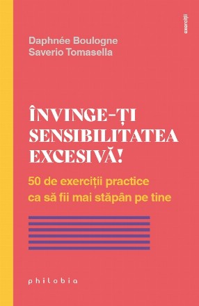 Învinge-ţi sensibilitatea excesivă! : 50 de exerciţii practice ca să fii mai stăpân pe tine