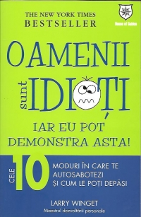 Oamenii sunt idioti, iar eu pot demonstra asta! 10 moduri in care te autosabotezi si cum le poti depasi