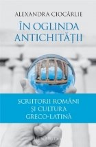 oglinda Antichitatii Scriitorii romani cultura