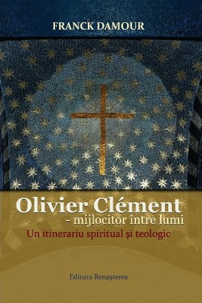 Olivier Clément : un intinerariu spiritual şi teologic,un Trecător