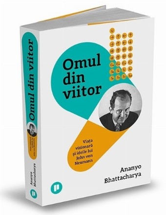 Omul din viitor : viaţa vizionară a lui John von Neumann