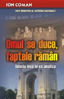 Omul se duce, faptele raman. Istoria insa le va analiza