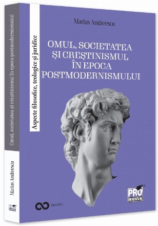 Omul, societatea şi creştinismul în epoca postmodernismului : aspecte filosofice, teologice şi juridice