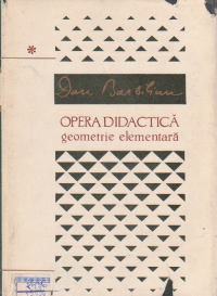 Opera didactica, Volumul I, Geometrie elementara. Geometrie sintetica, proiectiva si descriptiva