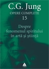 Opere complete. Vol. 15, Despre fenomenul spiritului in arta si stiinta