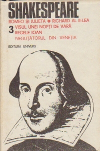 Opere complete, Volumul al III-lea - Romeo si Julieta. Richard al II-lea. Visul unei nopti de vara. Regele Ioan. Negutatorul din Venetia