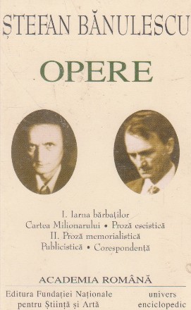 Opere I. Iarna barbatilor. Cartea milionarului. Proza eseistica II. Proza memorialistica. Publicistica. Corespondenta